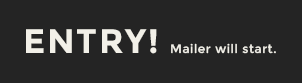 ENTRY! Mailer will start.